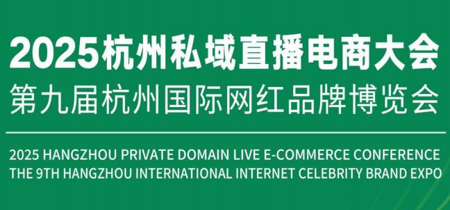 2025杭州新電商博覽會(huì)|2025杭州網(wǎng)紅品牌展|2025杭州私域直播選品會(huì)